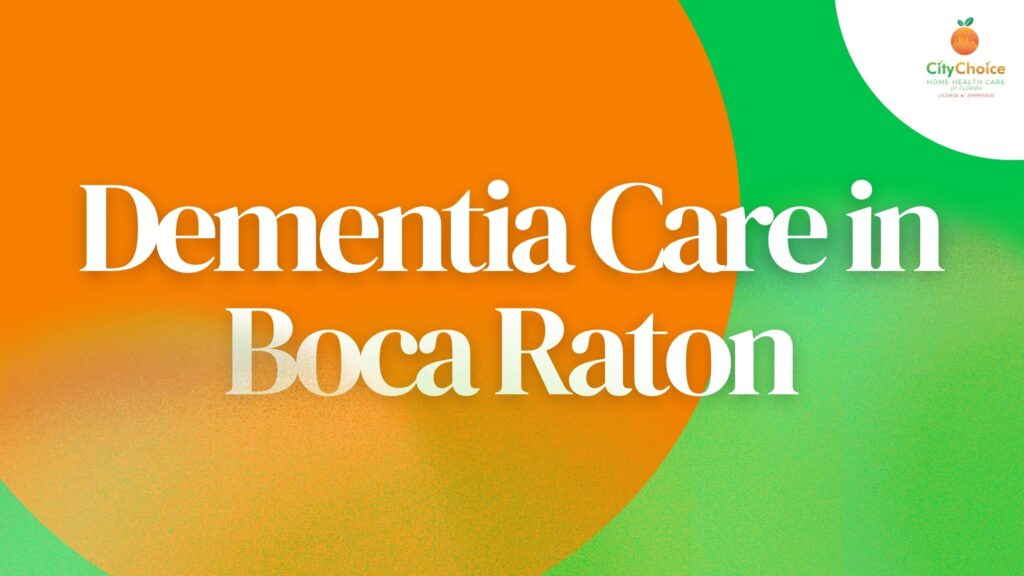 An orange and green branded graphic with the text Dementia Care in Boca Raton and the City Choice Home Health Care of Florida logo in the upper right corner.