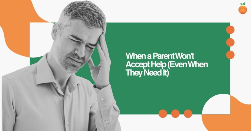 When a Parent Won’t Accept Help (Even When They Need It)